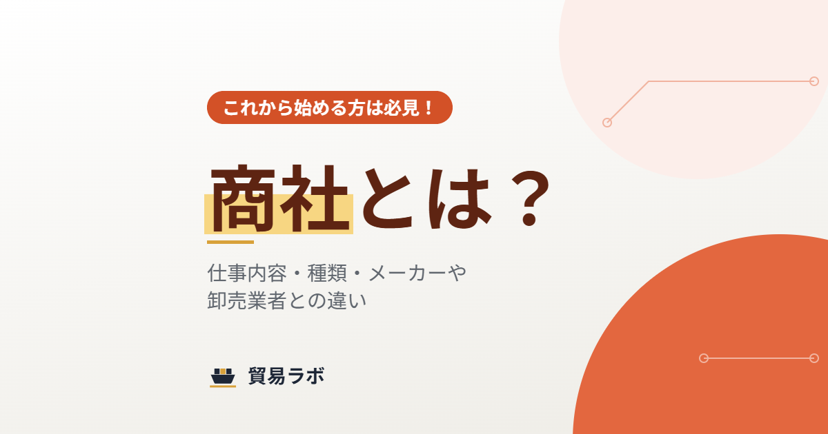 商社とは？仕事内容・種類・メーカーや卸売業者との違い